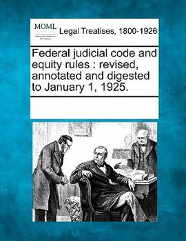 Paperback Federal Judicial Code and Equity Rules: Revised, Annotated and Digested to January 1, 1925. Book