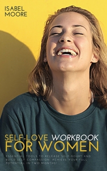 Hardcover Self-Love Workbook for Women: Essential Tools to Release Self-Doubt and Build Self Compassion. Achieve Your Full Potential in Two Months! Book