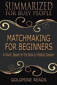 Matchmaking for Beginners - Summarized for Busy People: A Novel: Based on the Book by Maddie Dawson