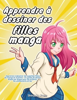 Paperback Apprendre à dessiner des filles manga: Apprenez à dessiner de superbes filles de manga et d'anime - Un guide de dessin étape par étape pour les enfant [French] Book