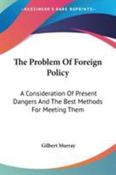 Paperback The Problem Of Foreign Policy: A Consideration Of Present Dangers And The Best Methods For Meeting Them Book