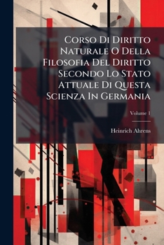 Paperback Corso Di Diritto Naturale O Della Filosofia Del Diritto Secondo Lo Stato Attuale Di Questa Scienza In Germania; Volume 1 [Italian] Book