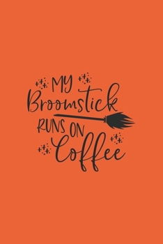 Paperback My Broomstick Runs On Coffee: Halloween Theme Lined Journal Notebook To Write In: Halloween Gift Idea Book