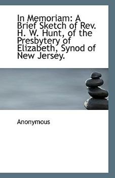 In Memoriam : A Brief Sketch of Rev. H. W. Hunt, of the Presbytery of Elizabeth, Synod of New Jersey