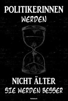 Politikerinnen werden nicht älter sie werden besser Notizbuch: Politikerin Journal DIN A5 liniert 120 Seiten Geschenk (German Edition)