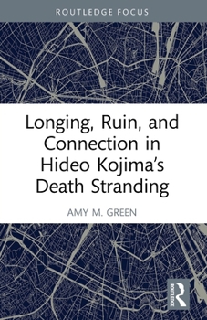 Paperback Longing, Ruin, and Connection in Hideo Kojima's Death Stranding Book