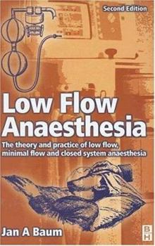 Hardcover Low Flow Anaesthesia: The Theory and Practice of Low Flow, Minimal Flow and Closed System Anaesthesia Book