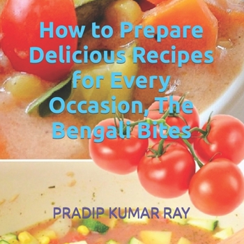 Paperback How to Prepare Delicious Recipes for Every Occasion, The Bengali Bites Book