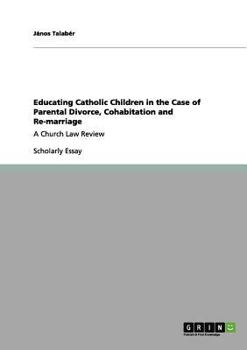 Paperback Educating Catholic Children in the Case of Parental Divorce, Cohabitation and Re-marriage: A Church Law Review Book
