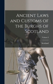 Hardcover Ancient Laws and Customs of the Burghs of Scotland; Volume I Book