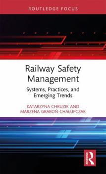 Railway Safety Management: Systems, Practices and Emerging Trends (Routledge Studies in Transport Analysis)