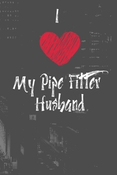 I Love My Pipe Fitter Husband: Show your pride for your Pipe Fitter Husband. 120 Lined pages. Journal Notebook
