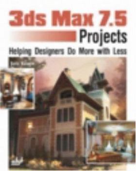Paperback 3ds Max 7.5 Projects: Helping Designers Do More with Less Book