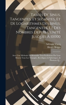 Hardcover Tables De Sinus, Tangentes, Et Secantes, Et De Logarithmes Des Sinus, Tangentes, Et Des Nombres Depuis L'unité Jusques À 10000: Avec Une Méthode De Ré [French] Book