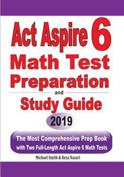 Paperback ACT Aspire 6 Math Test Preparation and Study Guide: The Most Comprehensive Prep Book with Two Full-Length ACT Aspire Math Tests Book