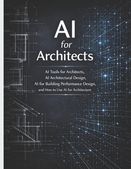 Paperback AI for Architects: AI Tools for Architects, AI Architectural Design, AI for Building Performance Design, and How to Use AI for Architecture Book