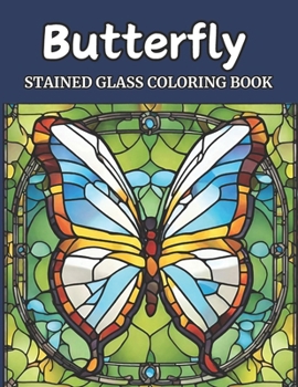 Stained Glass Butterfly Coloring Book for Adults: Serene Wings and Stained Glass Patterns: A Relaxation and Creativity Haven for Adult Coloring Enthus