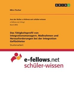 Paperback Das Tätigkeitsprofil von Integrationsmanagern. Maßnahmen und Herausforderungen bei der Integration Geflüchteter [German] Book