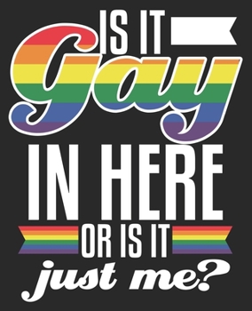 Is It Gay In Here Or Is It Just Me?: Funny Pride LGBTQ Rainbow Flag Composition Notebook 100 College Ruled Pages Journal Diary