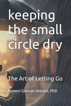 keeping the small circle dry: The Art of Letting Go