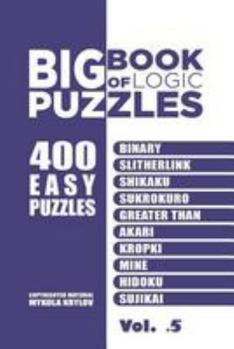 Paperback Big Book Of Logic Puzzles - 400 Easy Puzzles: Binary, Slitherlink, Shikaku, Sukrokuro, Greater than, Akari, Kropki, Mine, Hidoku, Sujikai (Volume 5) Book