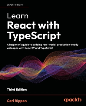 Paperback Learn React with TypeScript - Third Edition: A beginner's guide to building real-world, production-ready web apps with React 19 and TypeScript Book