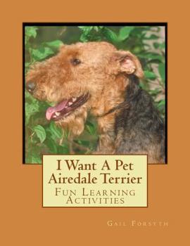 I Want A Pet Airedale Terrier: Fun Learning Activities