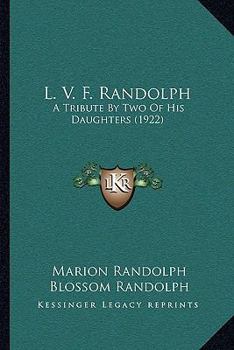 L. V. F. Randolph: A Tribute By Two Of His Daughters