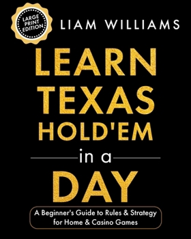 Learn Texas Hold'em in a Day: A Beginner's Guide to Rules & Strategy for Home & Casino Games, Large Print Edition (Learn Games in a Day, Big Print Editions)