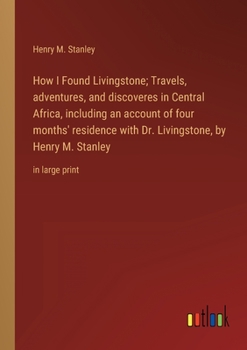 Paperback How I Found Livingstone; Travels, adventures, and discoveres in Central Africa, including an account of four months' residence with Dr. Livingstone, b Book