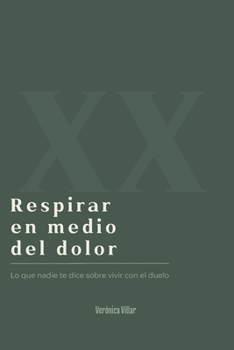 Respirar En Medio Del Dolor: Lo Que Nadie te Dice Sobre Vivir Con El Duelo (Spanish Edition)