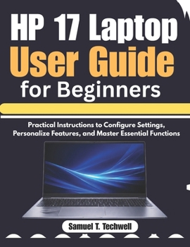 Paperback HP 17 Laptop User Guide for Beginners: Practical Instructions to Configure Settings, Personalize Features, and Master Essential Functions Book