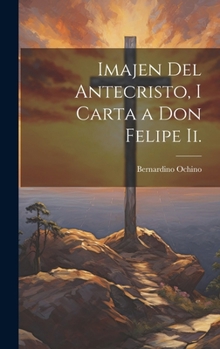 Hardcover Imajen Del Antecristo, I Carta a Don Felipe Ii. [Spanish] Book