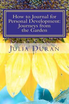 Paperback How to Journal for Personal Development: Journeys from the Garden: Guided Journaling Manual Two Book