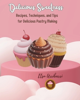 Delicious Sweetness: Recipes, Techniques, and Tips for Delicious Pastry Making