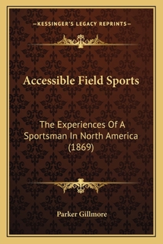 Paperback Accessible Field Sports: The Experiences Of A Sportsman In North America (1869) Book