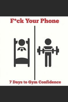 Paperback F*ck Your Phone: 7 Days to Gym Confidence Book