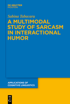 Hardcover A Multimodal Study of Sarcasm in Interactional Humor Book