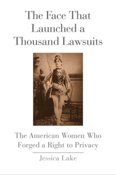 The Face That Launched a Thousand Lawsuits: The American Women Who Forged a Right to Privacy - Book  of the Yale Law Library Series in Legal History and Reference