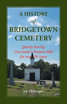 Paperback A History of Bridgetown Cemetery: Quietly Serving Cincinnati's Western Hills for over 150 Years Book