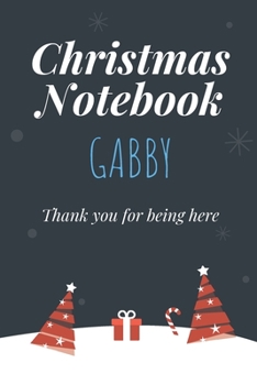 Paperback Christmas Notebook: Gabby, Thank you for being here, Beautiful Christmas Gift For Women Girlfriend Wife Mom Bride Fiancee Grandma Granddau Book