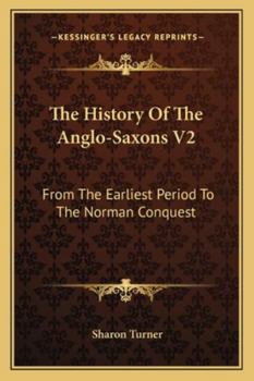Paperback The History Of The Anglo-Saxons V2: From The Earliest Period To The Norman Conquest Book