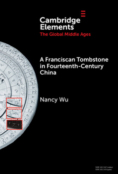 A Franciscan Tombstone in Fourteenth-Century China: A Global History (Elements in the Global Middle Ages)