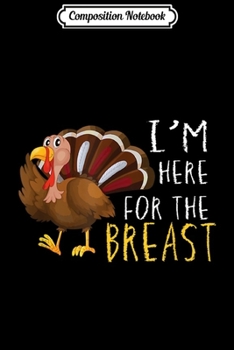 Paperback Composition Notebook: Funny Thanksgiving Turkey I'm Here for The Breast Journal/Notebook Blank Lined Ruled 6x9 100 Pages Book