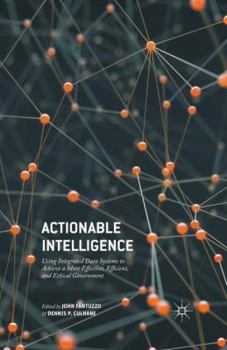 Hardcover Actionable Intelligence: Using Integrated Data Systems to Achieve a More Effective, Efficient, and Ethical Government Book
