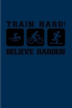 Train Hard! Believe Harder!: Triathlon Quote 2020 Planner | Weekly & Monthly Pocket Calendar | 6x9 Softcover Organizer | For Swimming & Biking Fans