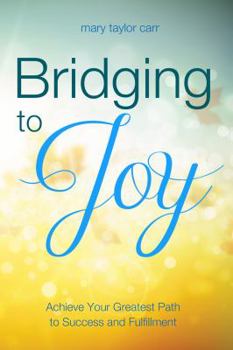 Paperback Bridging to Joy: Achieve Your Greatest Path to Sucess and Fulfillment Book