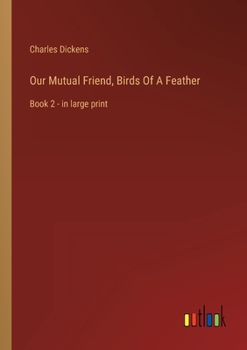 Paperback Our Mutual Friend, Birds Of A Feather: Book 2 - in large print Book