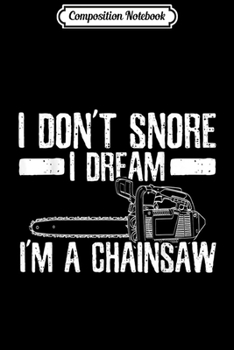 Composition Notebook: Mens Funny Lumberjack I Don't Snore I Dream I'm A Chainsaw Gift  Journal/Notebook Blank Lined Ruled 6x9 100 Pages