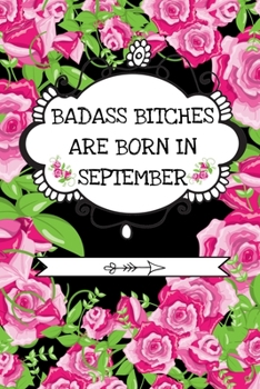Badass Bitches Are Born In September: Journal | Funny Birthday Present For Women| B-Day Gag Gift For Your Best Friend Or Sister| Cute Premium Lined Notebook For Besties, BFF’s|Floral Print
